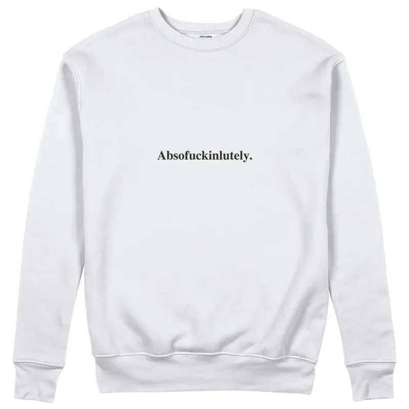 Absofuckinlutely Sweatshirt