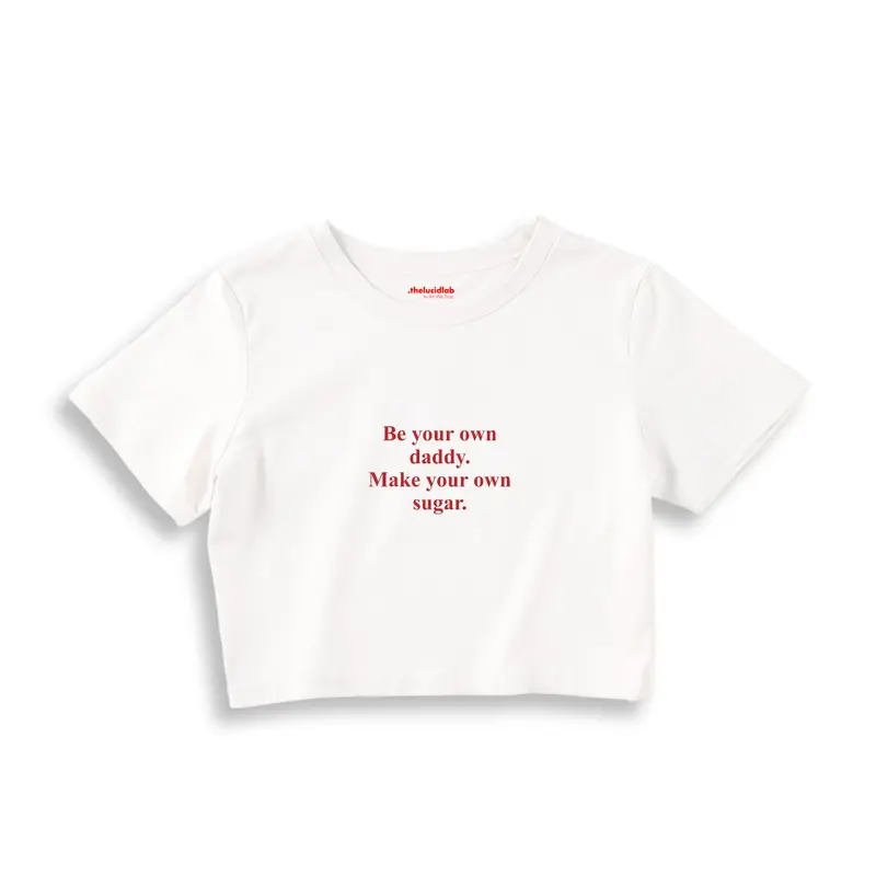 Be Your Own Daddy Make Your Own Sugar Crop Tişört