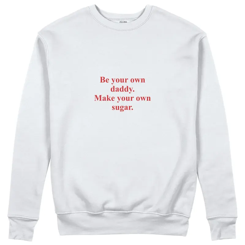 Be Your Own Daddy Make Your Own Sugar Sweatshirt