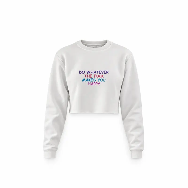 Do Whatever the Fuck Makes You Happy Crop Sweatshirt