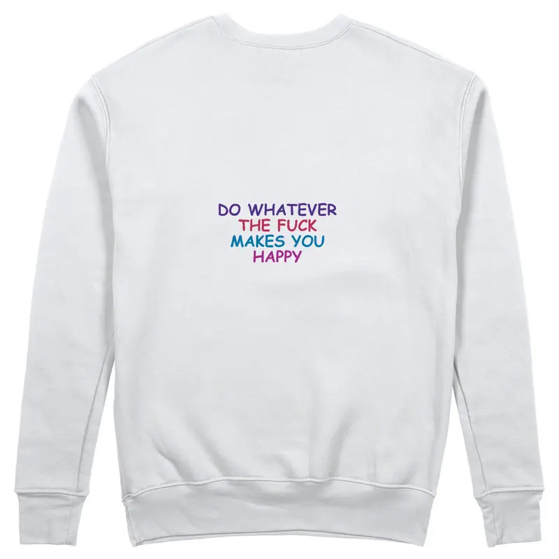 Do Whatever the Fuck Makes You Happy Sweatshirt