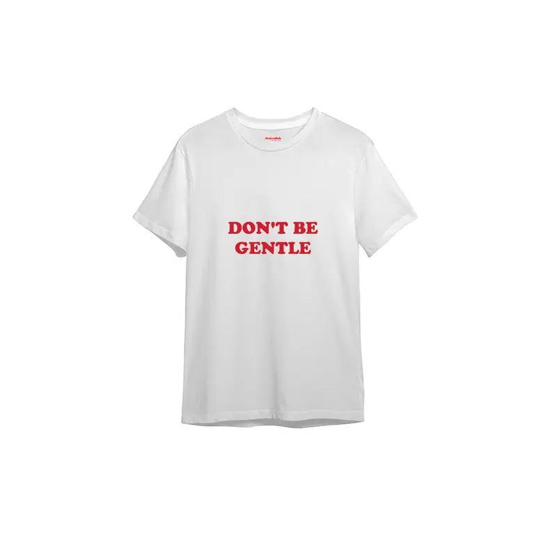 Don't Be Gentle Tişört