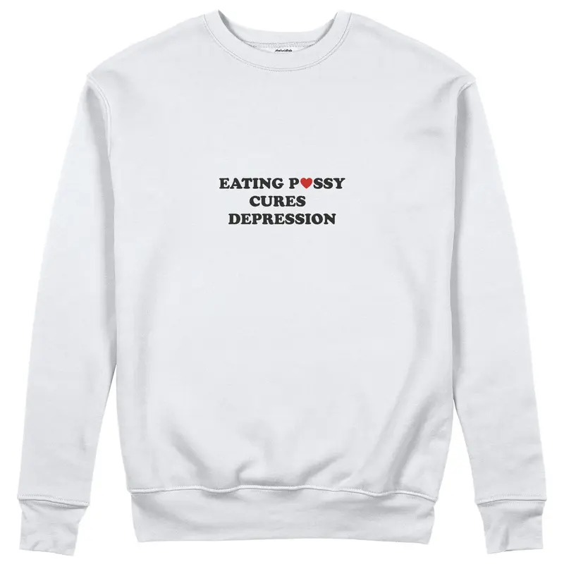 Eating Pussy Cures Depression Sweatshirt