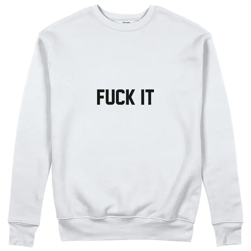 FUCK IT Sweatshirt