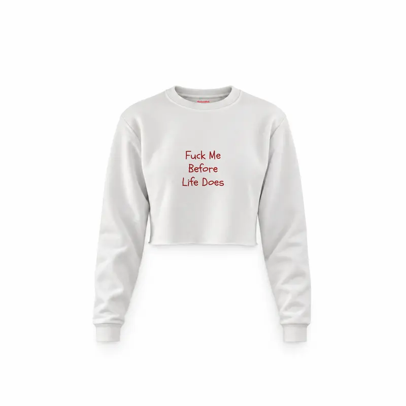 Fuck Me Before Life Does Crop Sweatshirt