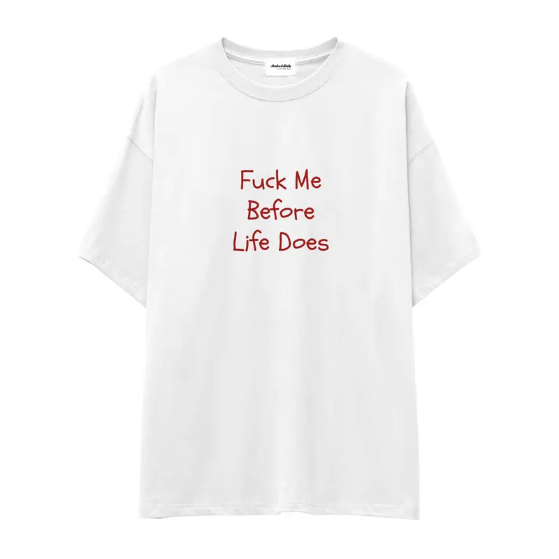 Fuck Me Before Life Does Oversize Tişört