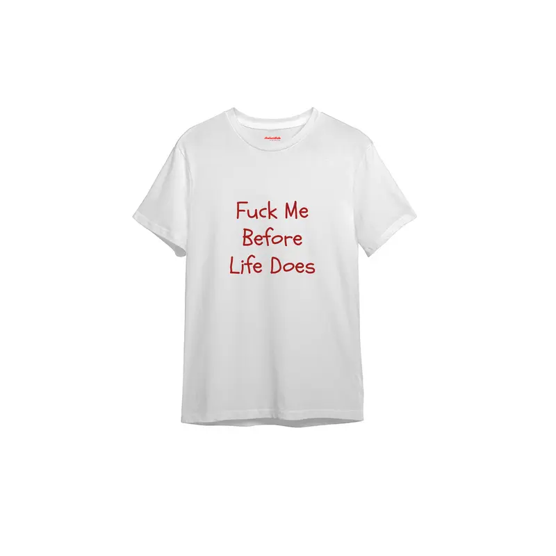Fuck Me Before Life Does Tişört