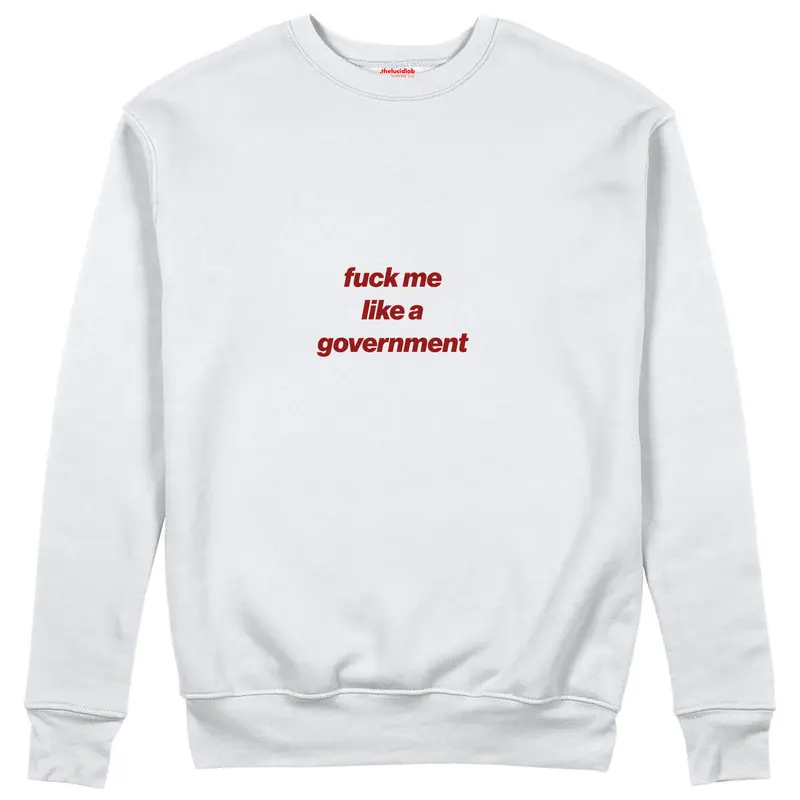 Fuck Me Like the Government Sweatshirt