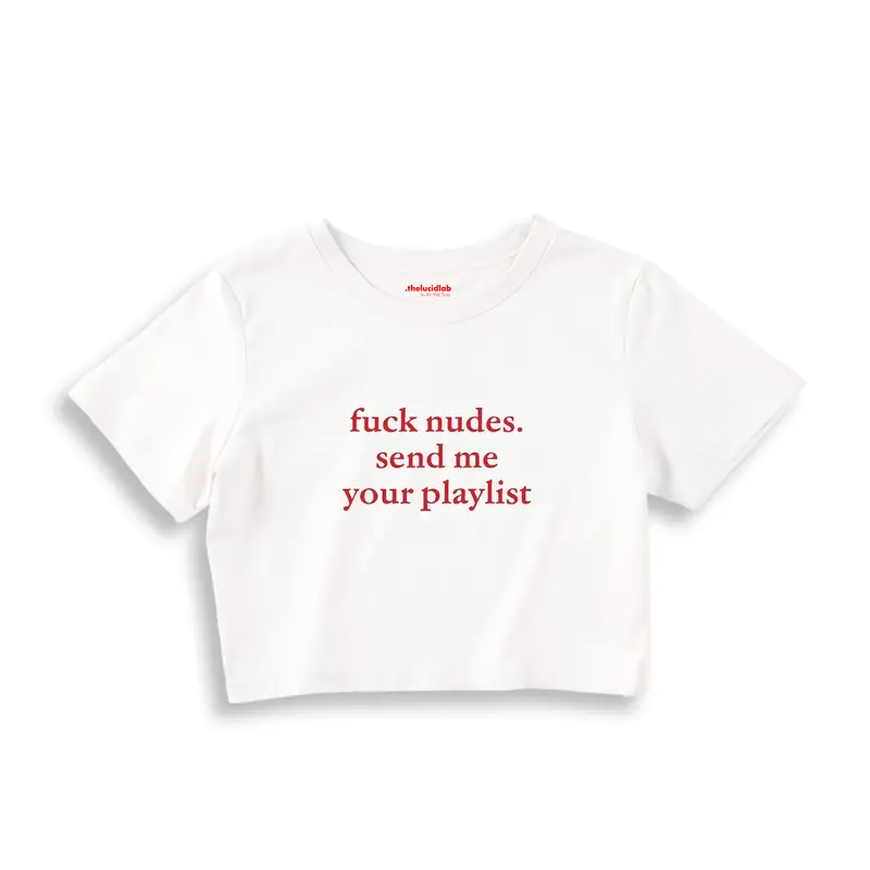 Fuck Nudes Send Me Your Playlist Crop Tişört