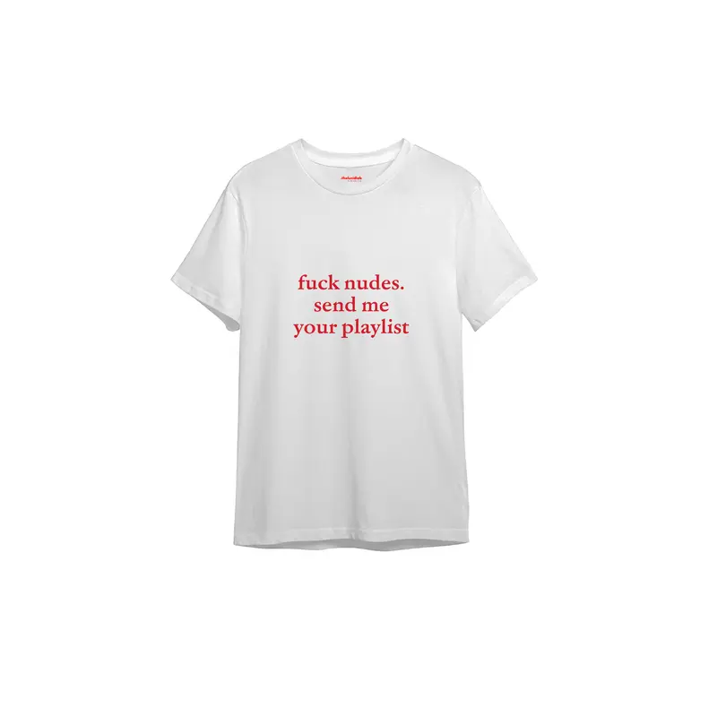 Fuck Nudes Send Me Your Playlist Tişört