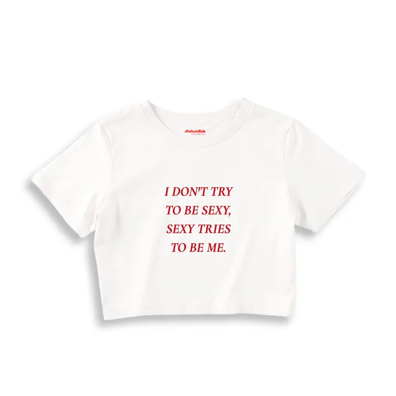 I Don't Try to Be Sexy, Sexy Tries to Be Me Crop Tişört
