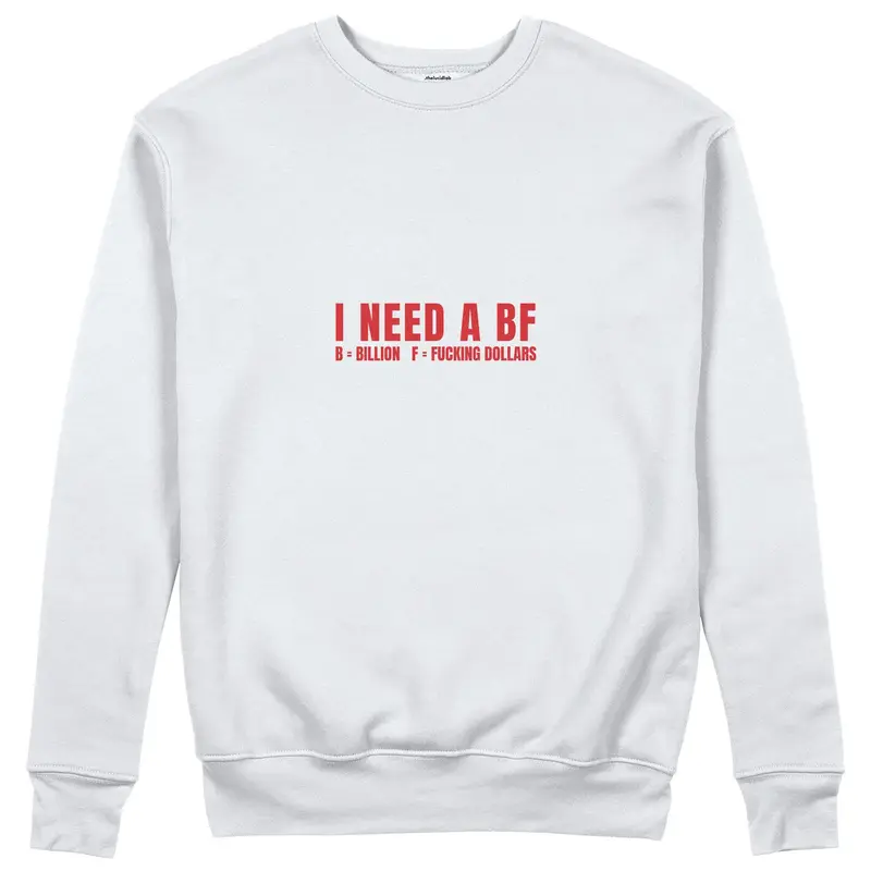 I Need a BF Sweatshirt