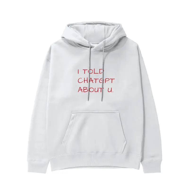 I Told ChatGPT About U Hoodie