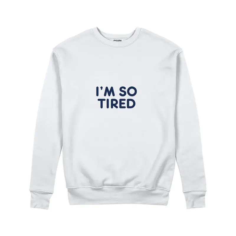 I’m So Tired Sweatshirt