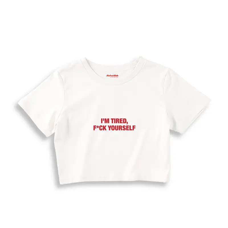 I'm Tired, Fuck Your Self Crop Tişört