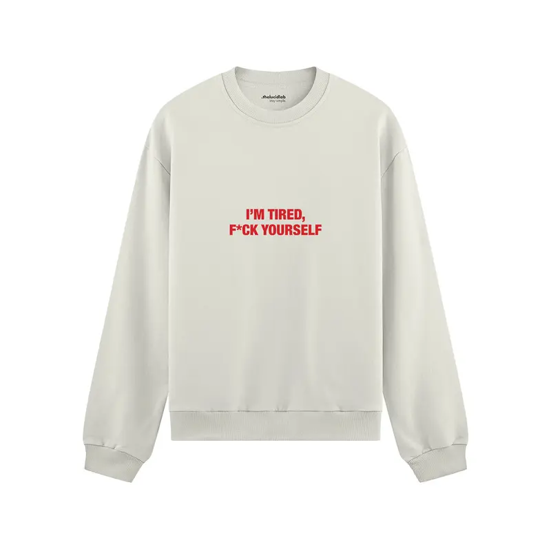 I'm Tired, Fuck Your Self Oversize Sweatshirt