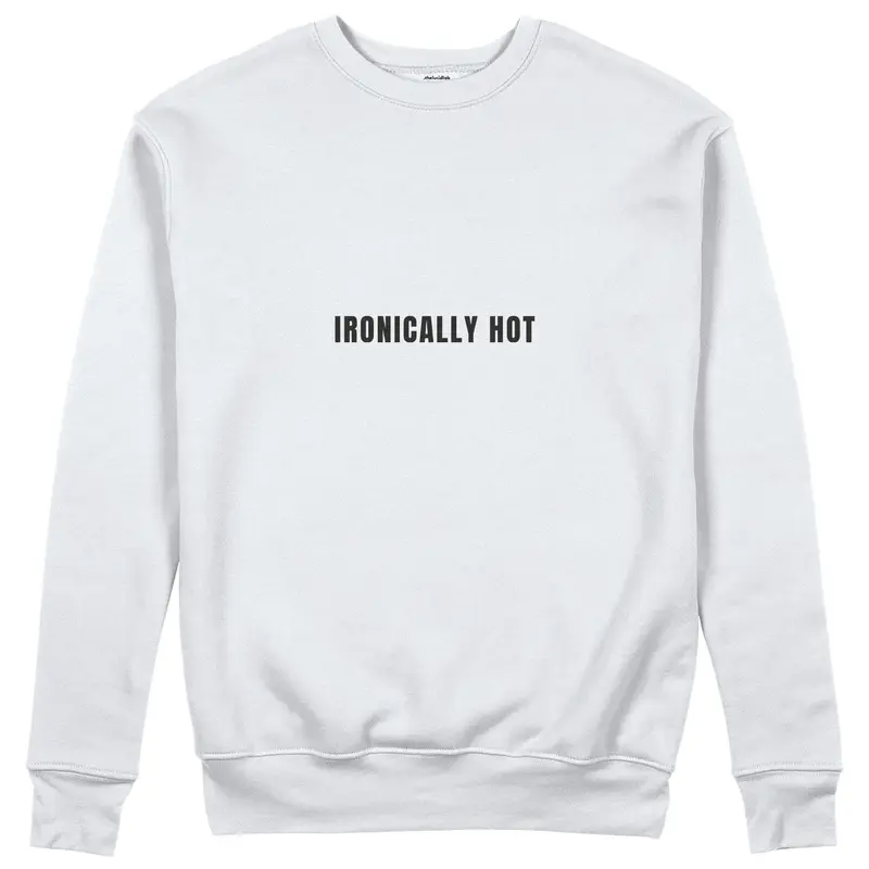 Ironically Hot Sweatshirt