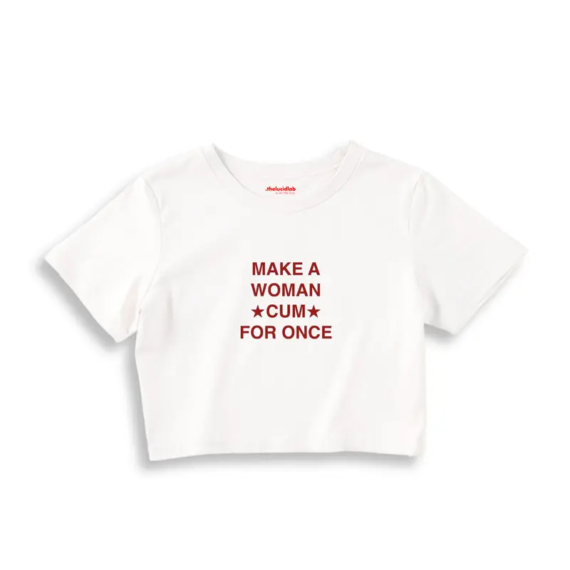 Make A Woman Cum For Once Crop Tişört