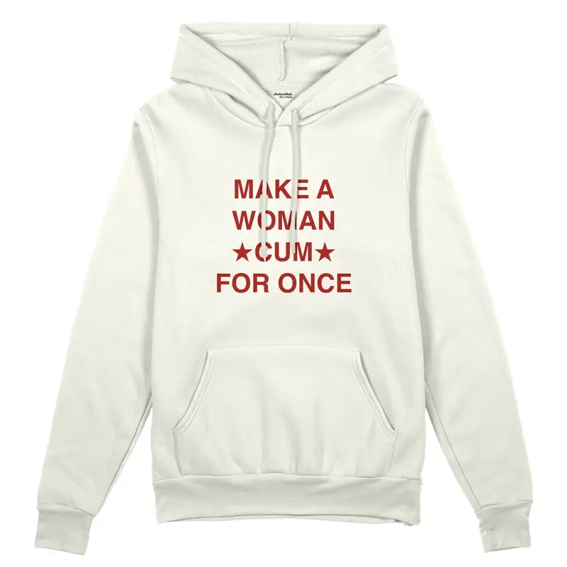 Make A Woman Cum For Once Oversize Hoodie