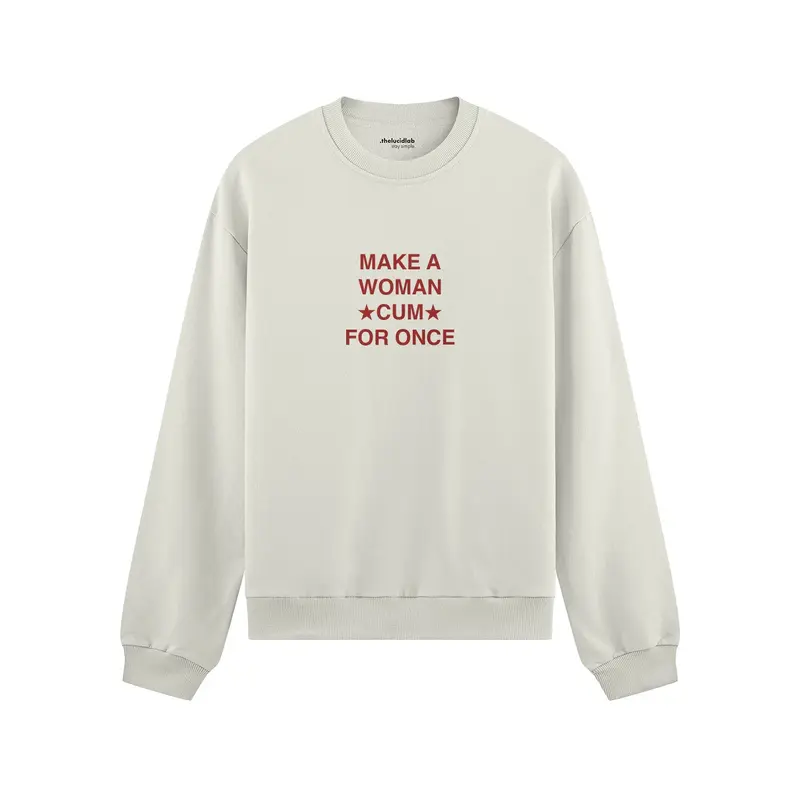 Make A Woman Cum For Once Oversize Sweatshirt