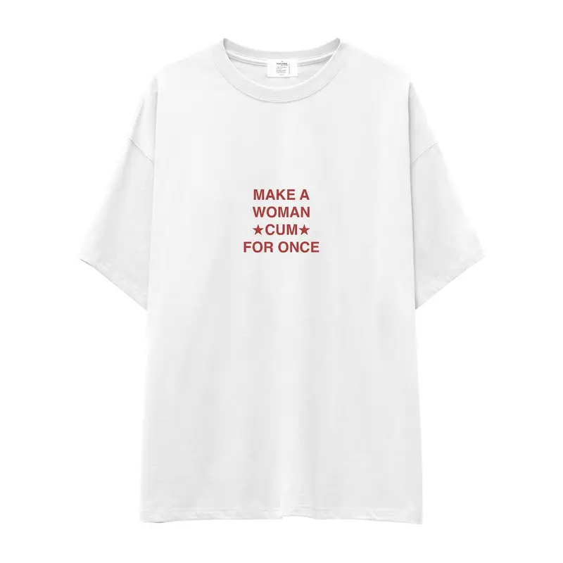 Make A Woman Cum For Once Oversize Tişört