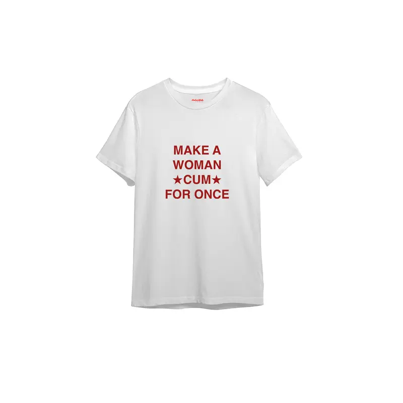 Make A Woman Cum For Once Tişört