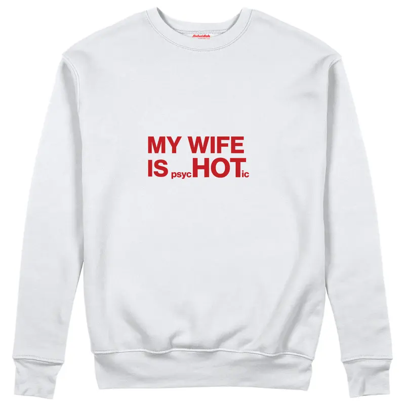 My Wife Is Psychotic Sweatshirt