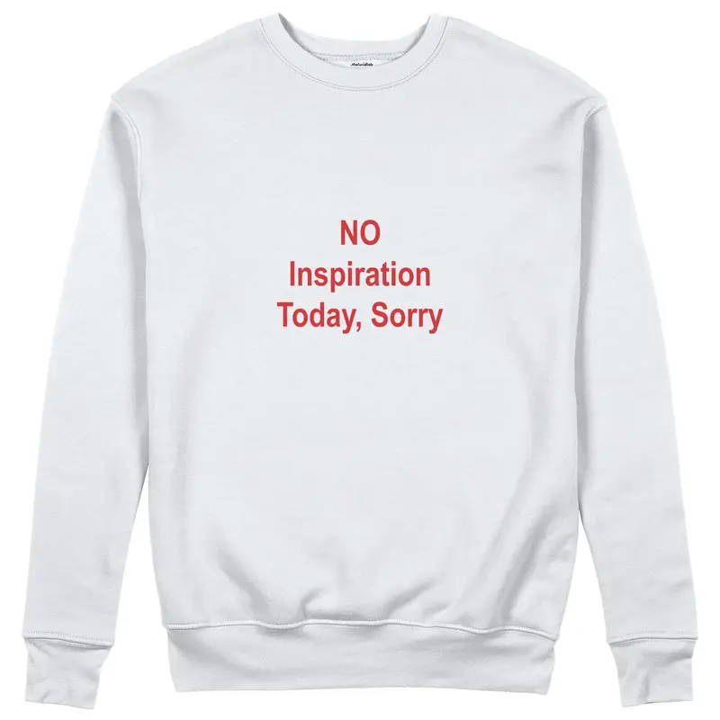 No Inspiration Today Sorry Sweatshirt