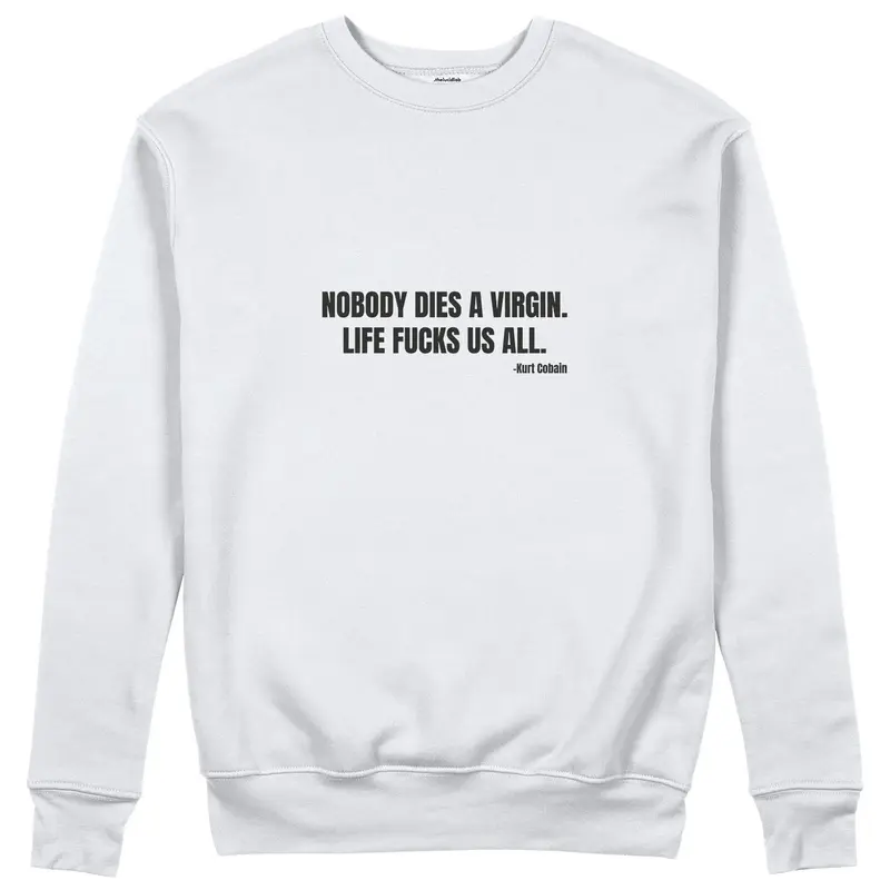 Nobody Dies A Virgin Life Fucks Us All Sweatshirt