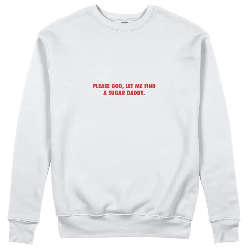 Please God Let Me Find A Sugar Daddy Sweatshirt