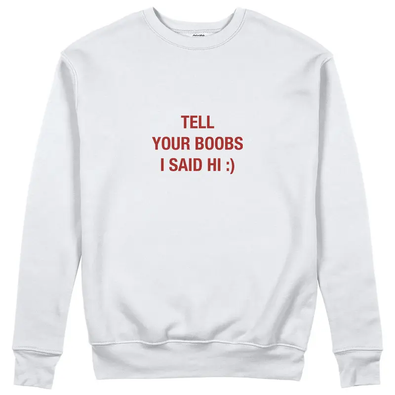 Tell Your Boobs Sweatshirt