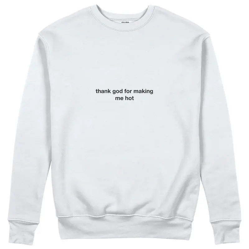 Thank God for Making Me Hot Sweatshirt