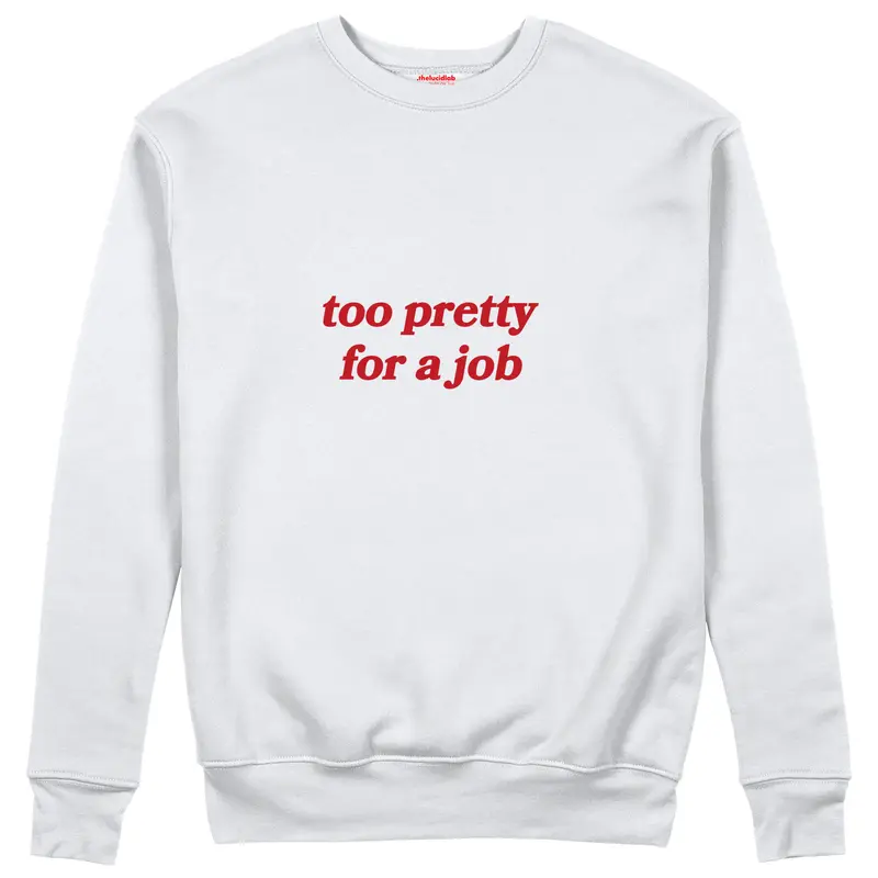 Too Pretty For A Job Sweatshirt