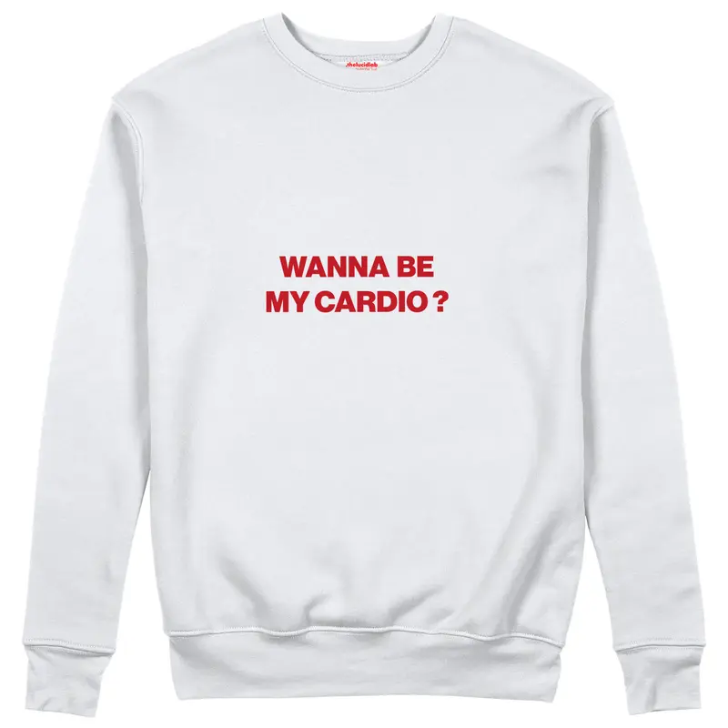 Wanna Be My Cardio Sweatshirt