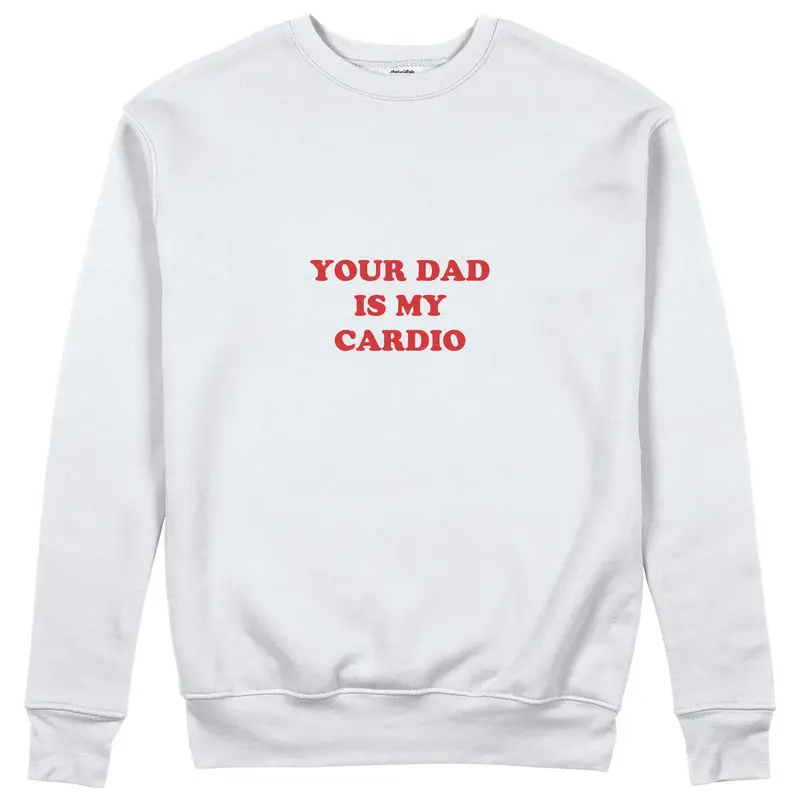 Your Dad Is My Cardio Sweatshirt