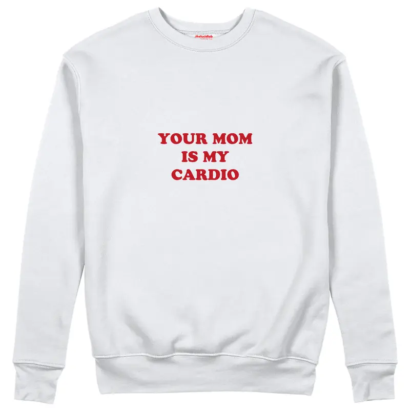 Your Mom Is My Cardio Sweatshirt
